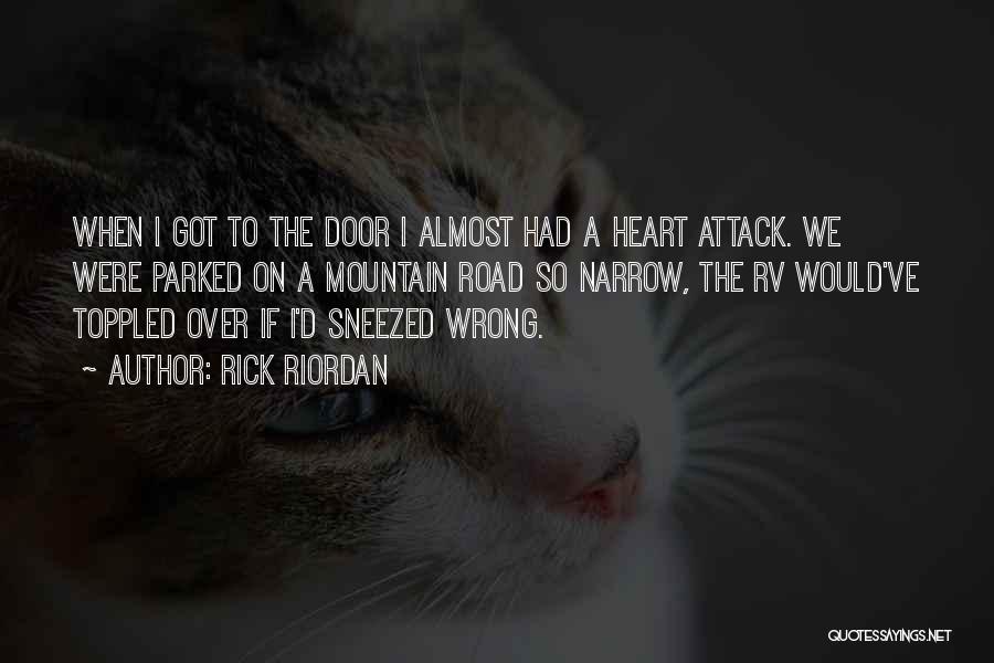 Rick Riordan Quotes: When I Got To The Door I Almost Had A Heart Attack. We Were Parked On A Mountain Road So