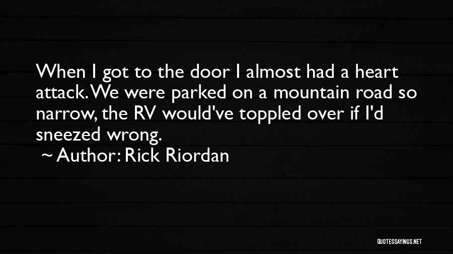 Rick Riordan Quotes: When I Got To The Door I Almost Had A Heart Attack. We Were Parked On A Mountain Road So