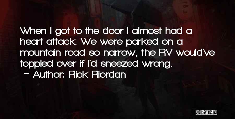 Rick Riordan Quotes: When I Got To The Door I Almost Had A Heart Attack. We Were Parked On A Mountain Road So