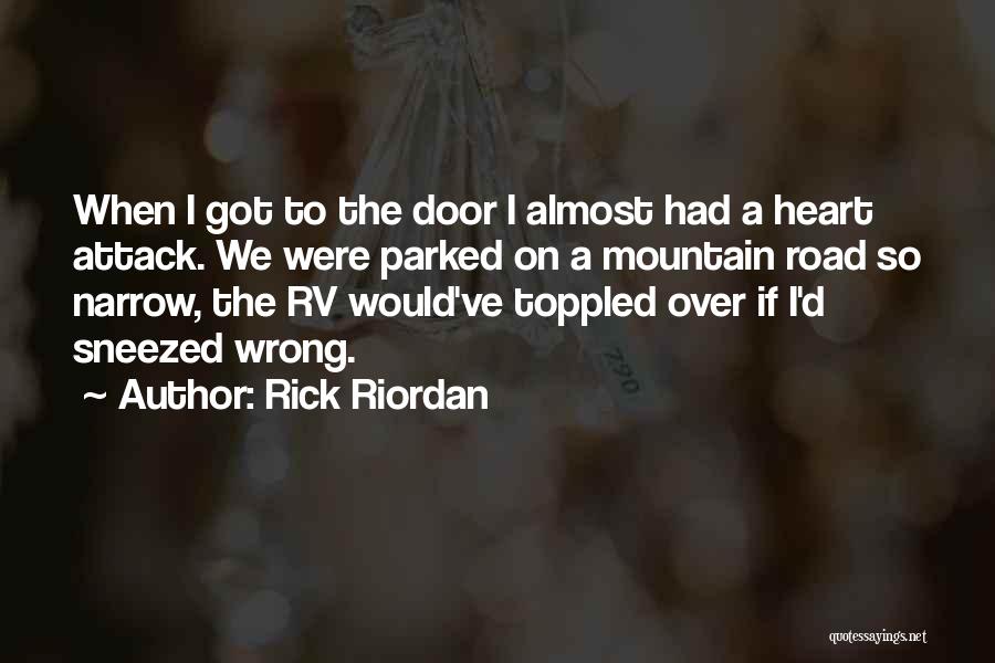 Rick Riordan Quotes: When I Got To The Door I Almost Had A Heart Attack. We Were Parked On A Mountain Road So