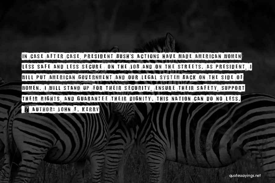 John F. Kerry Quotes: In Case After Case, President Bush's Actions Have Made American Women Less Safe And Less Secure On The Job And