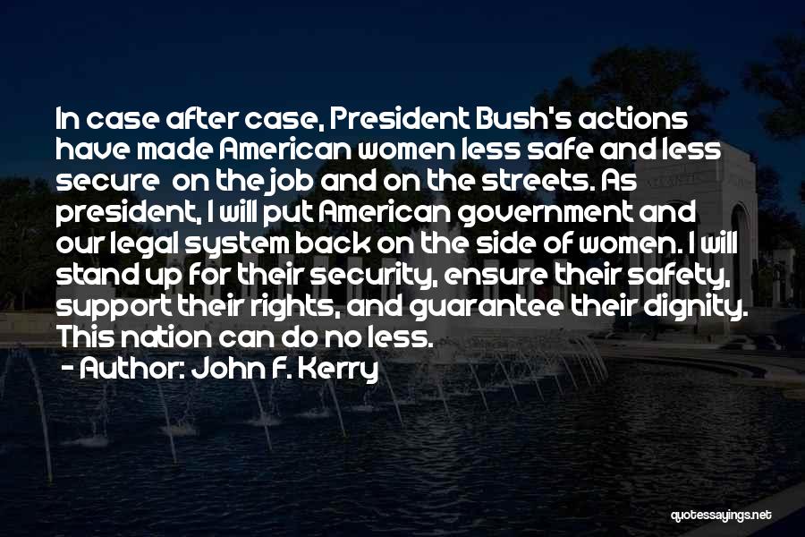 John F. Kerry Quotes: In Case After Case, President Bush's Actions Have Made American Women Less Safe And Less Secure On The Job And