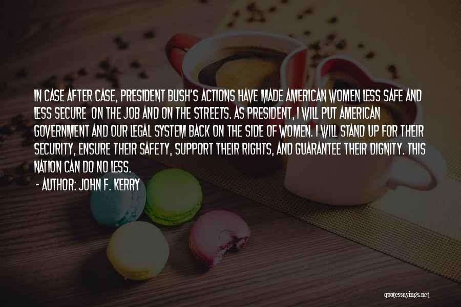 John F. Kerry Quotes: In Case After Case, President Bush's Actions Have Made American Women Less Safe And Less Secure On The Job And