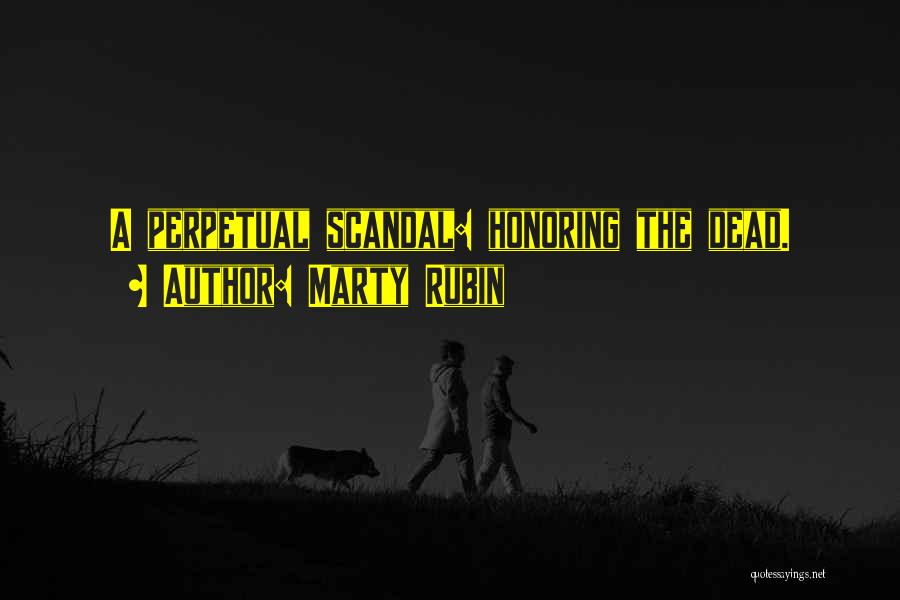 Marty Rubin Quotes: A Perpetual Scandal: Honoring The Dead.