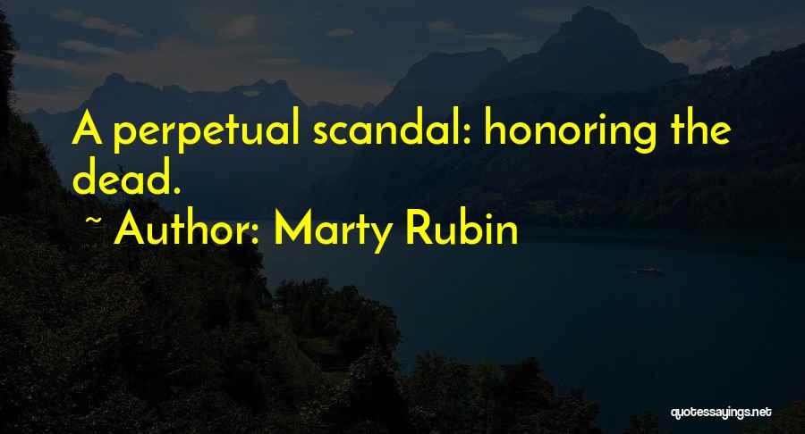 Marty Rubin Quotes: A Perpetual Scandal: Honoring The Dead.