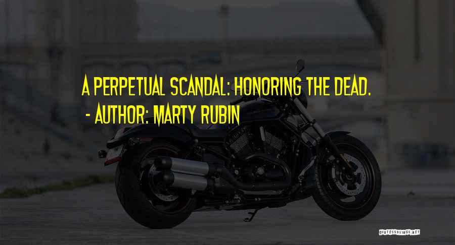 Marty Rubin Quotes: A Perpetual Scandal: Honoring The Dead.