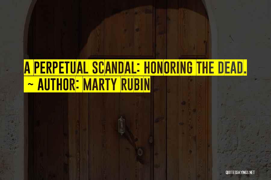 Marty Rubin Quotes: A Perpetual Scandal: Honoring The Dead.