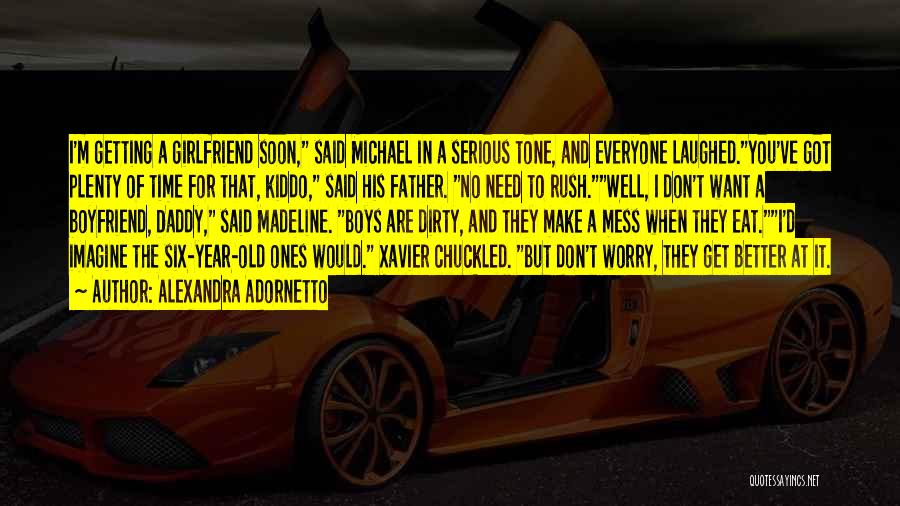 Alexandra Adornetto Quotes: I'm Getting A Girlfriend Soon, Said Michael In A Serious Tone, And Everyone Laughed.you've Got Plenty Of Time For That,