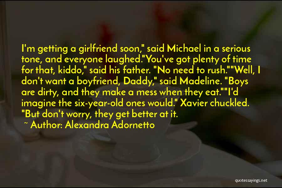 Alexandra Adornetto Quotes: I'm Getting A Girlfriend Soon, Said Michael In A Serious Tone, And Everyone Laughed.you've Got Plenty Of Time For That,