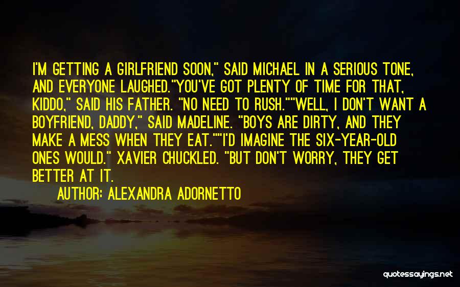 Alexandra Adornetto Quotes: I'm Getting A Girlfriend Soon, Said Michael In A Serious Tone, And Everyone Laughed.you've Got Plenty Of Time For That,