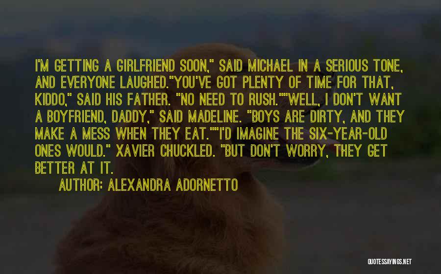 Alexandra Adornetto Quotes: I'm Getting A Girlfriend Soon, Said Michael In A Serious Tone, And Everyone Laughed.you've Got Plenty Of Time For That,