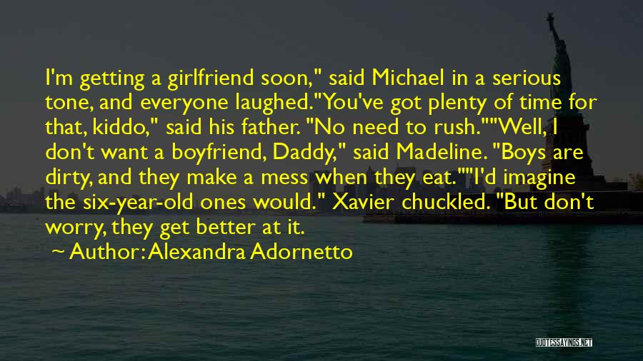 Alexandra Adornetto Quotes: I'm Getting A Girlfriend Soon, Said Michael In A Serious Tone, And Everyone Laughed.you've Got Plenty Of Time For That,