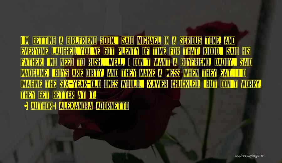 Alexandra Adornetto Quotes: I'm Getting A Girlfriend Soon, Said Michael In A Serious Tone, And Everyone Laughed.you've Got Plenty Of Time For That,