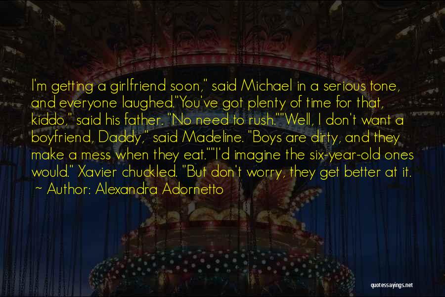 Alexandra Adornetto Quotes: I'm Getting A Girlfriend Soon, Said Michael In A Serious Tone, And Everyone Laughed.you've Got Plenty Of Time For That,