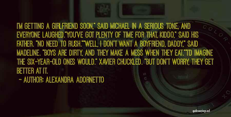 Alexandra Adornetto Quotes: I'm Getting A Girlfriend Soon, Said Michael In A Serious Tone, And Everyone Laughed.you've Got Plenty Of Time For That,