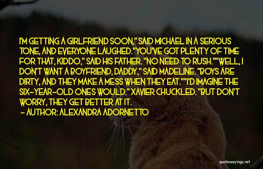 Alexandra Adornetto Quotes: I'm Getting A Girlfriend Soon, Said Michael In A Serious Tone, And Everyone Laughed.you've Got Plenty Of Time For That,