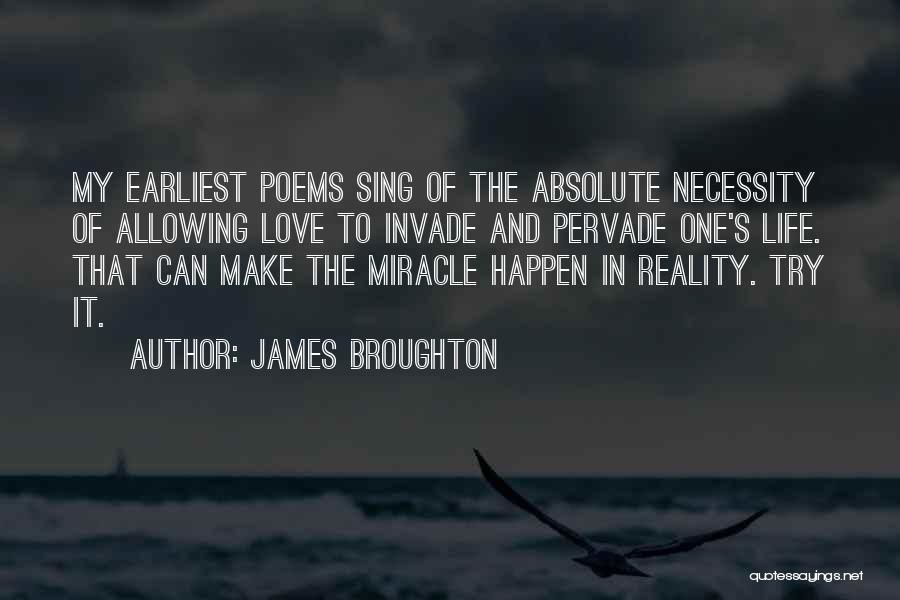 James Broughton Quotes: My Earliest Poems Sing Of The Absolute Necessity Of Allowing Love To Invade And Pervade One's Life. That Can Make