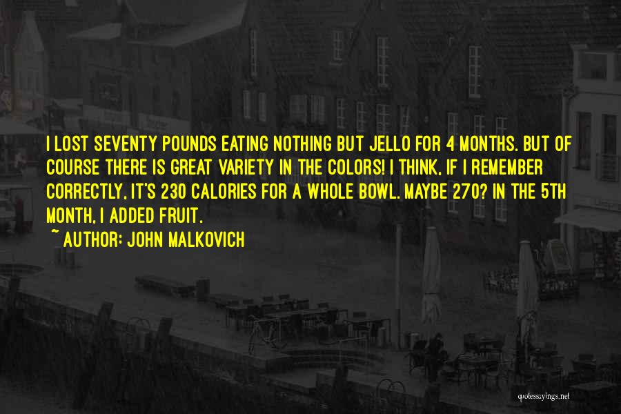 John Malkovich Quotes: I Lost Seventy Pounds Eating Nothing But Jello For 4 Months. But Of Course There Is Great Variety In The