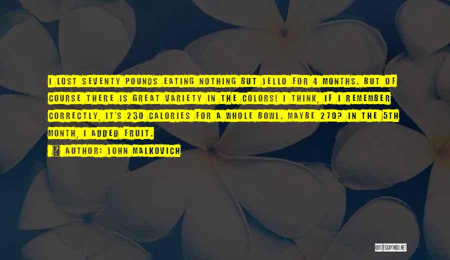 John Malkovich Quotes: I Lost Seventy Pounds Eating Nothing But Jello For 4 Months. But Of Course There Is Great Variety In The