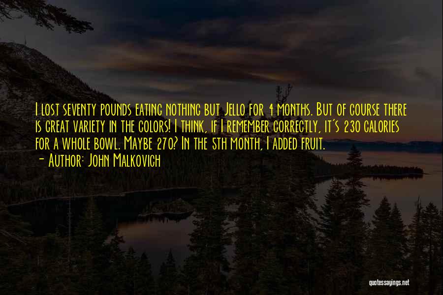 John Malkovich Quotes: I Lost Seventy Pounds Eating Nothing But Jello For 4 Months. But Of Course There Is Great Variety In The