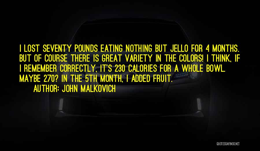 John Malkovich Quotes: I Lost Seventy Pounds Eating Nothing But Jello For 4 Months. But Of Course There Is Great Variety In The