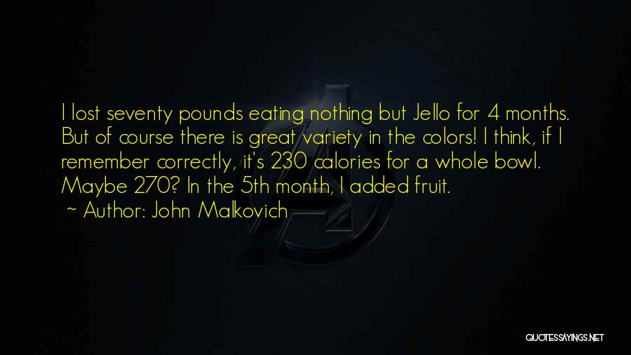 John Malkovich Quotes: I Lost Seventy Pounds Eating Nothing But Jello For 4 Months. But Of Course There Is Great Variety In The