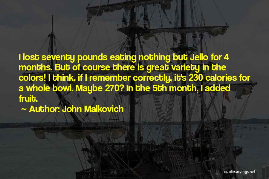 John Malkovich Quotes: I Lost Seventy Pounds Eating Nothing But Jello For 4 Months. But Of Course There Is Great Variety In The