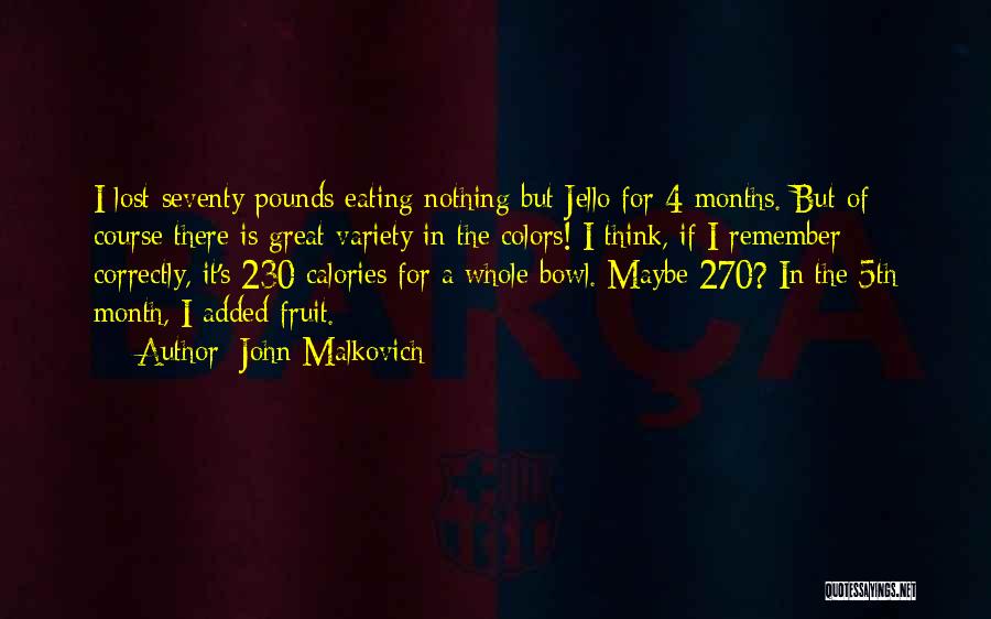 John Malkovich Quotes: I Lost Seventy Pounds Eating Nothing But Jello For 4 Months. But Of Course There Is Great Variety In The