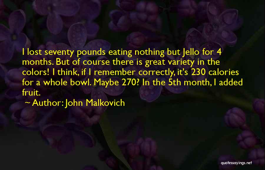 John Malkovich Quotes: I Lost Seventy Pounds Eating Nothing But Jello For 4 Months. But Of Course There Is Great Variety In The