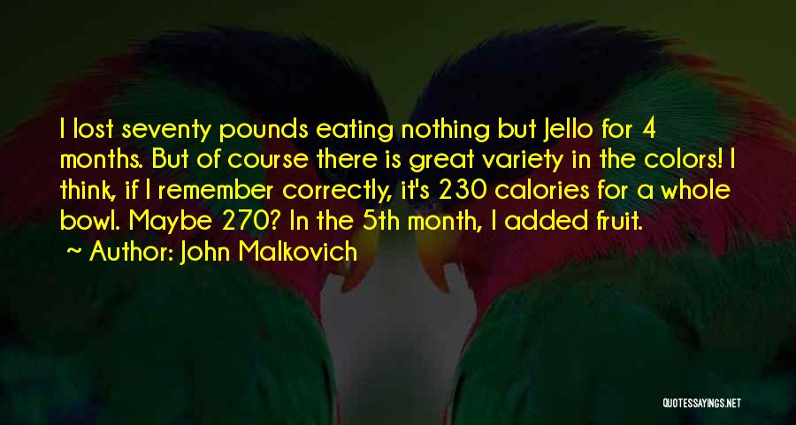 John Malkovich Quotes: I Lost Seventy Pounds Eating Nothing But Jello For 4 Months. But Of Course There Is Great Variety In The