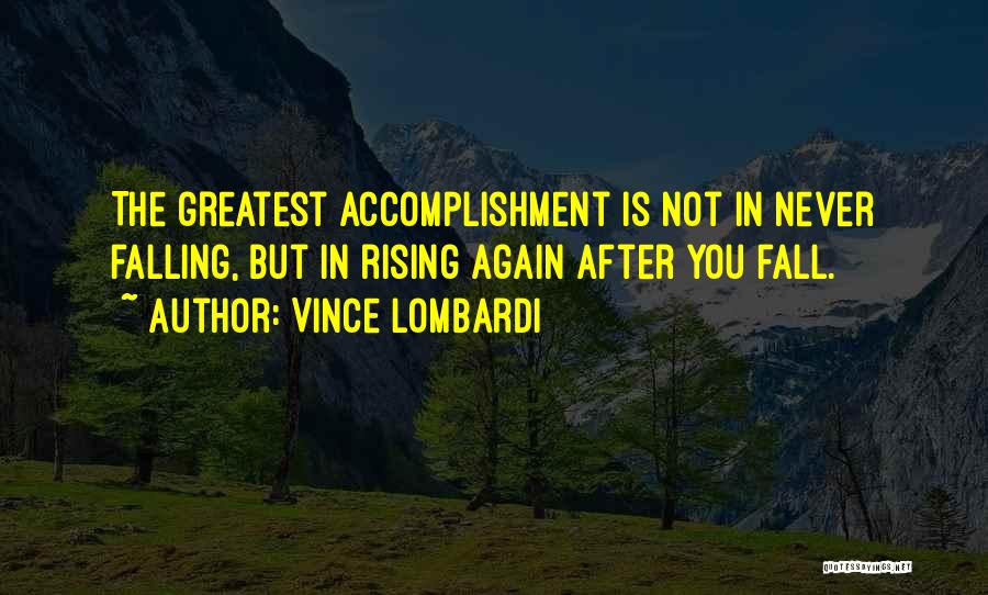 Vince Lombardi Quotes: The Greatest Accomplishment Is Not In Never Falling, But In Rising Again After You Fall.