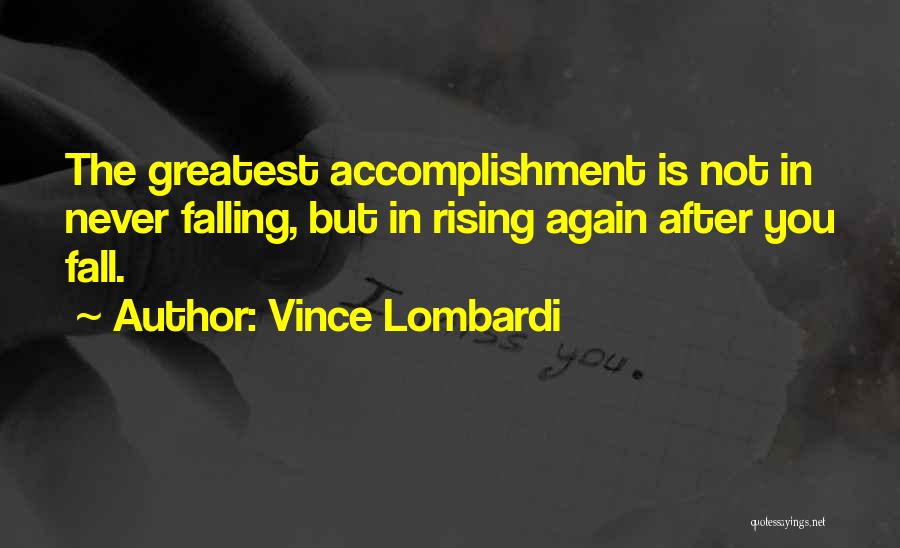 Vince Lombardi Quotes: The Greatest Accomplishment Is Not In Never Falling, But In Rising Again After You Fall.