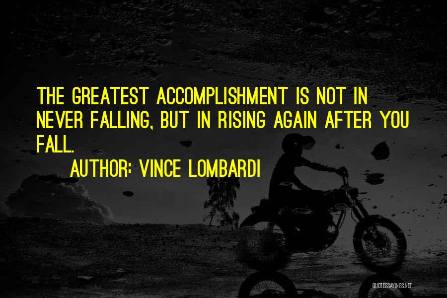 Vince Lombardi Quotes: The Greatest Accomplishment Is Not In Never Falling, But In Rising Again After You Fall.