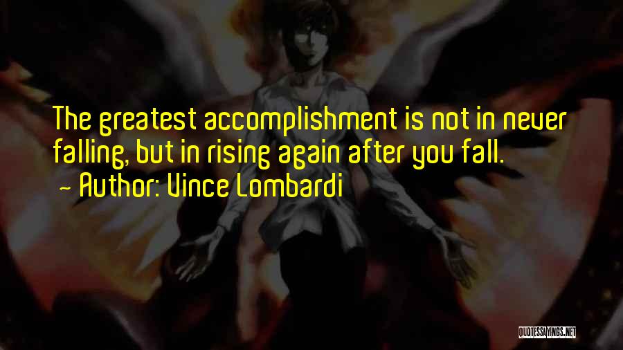 Vince Lombardi Quotes: The Greatest Accomplishment Is Not In Never Falling, But In Rising Again After You Fall.