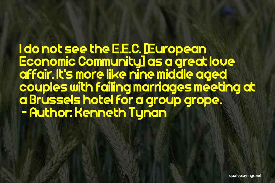 Kenneth Tynan Quotes: I Do Not See The E.e.c. [european Economic Community] As A Great Love Affair. It's More Like Nine Middle Aged