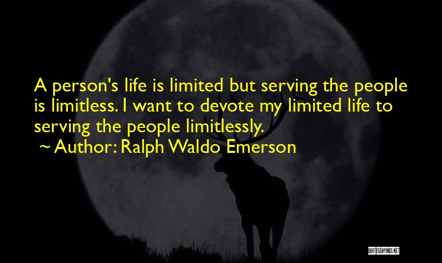 Ralph Waldo Emerson Quotes: A Person's Life Is Limited But Serving The People Is Limitless. I Want To Devote My Limited Life To Serving