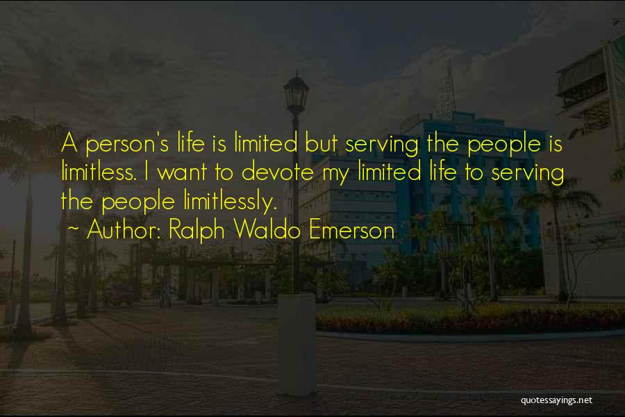 Ralph Waldo Emerson Quotes: A Person's Life Is Limited But Serving The People Is Limitless. I Want To Devote My Limited Life To Serving