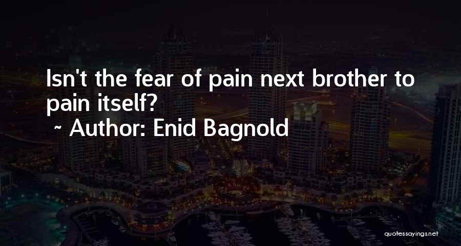 Enid Bagnold Quotes: Isn't The Fear Of Pain Next Brother To Pain Itself?