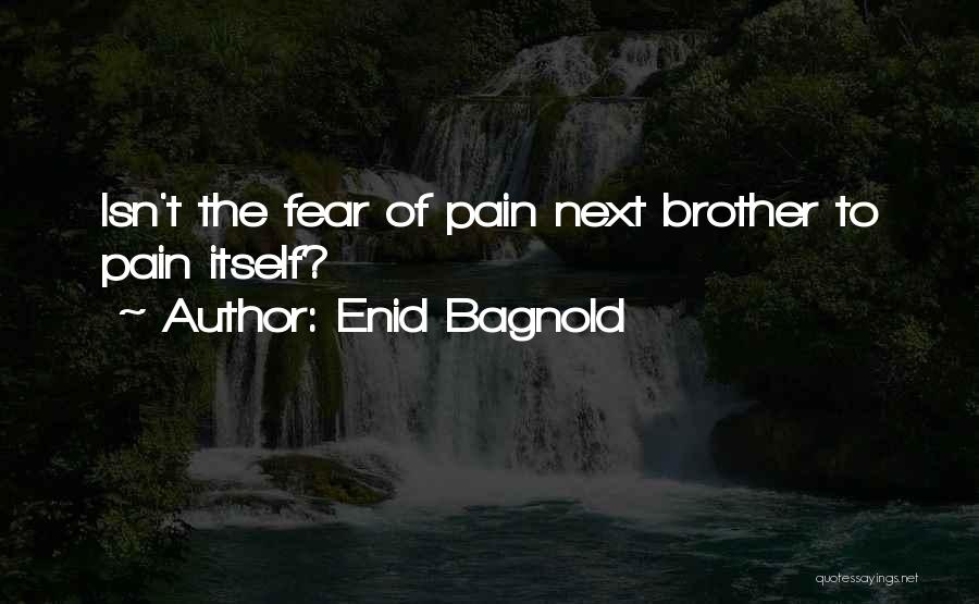 Enid Bagnold Quotes: Isn't The Fear Of Pain Next Brother To Pain Itself?
