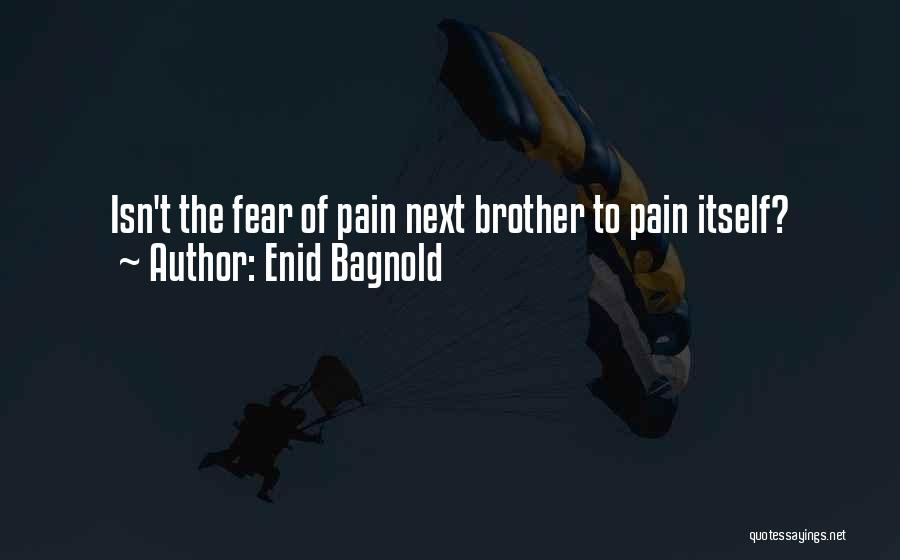 Enid Bagnold Quotes: Isn't The Fear Of Pain Next Brother To Pain Itself?