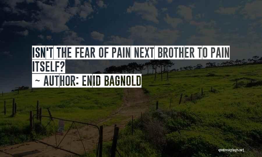 Enid Bagnold Quotes: Isn't The Fear Of Pain Next Brother To Pain Itself?