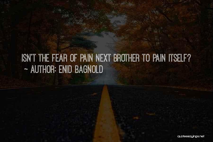 Enid Bagnold Quotes: Isn't The Fear Of Pain Next Brother To Pain Itself?