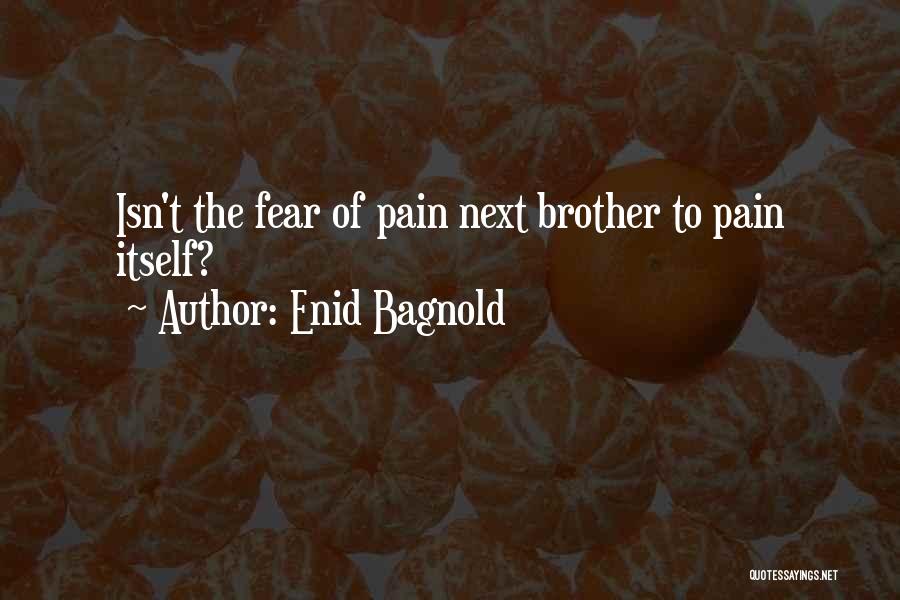 Enid Bagnold Quotes: Isn't The Fear Of Pain Next Brother To Pain Itself?