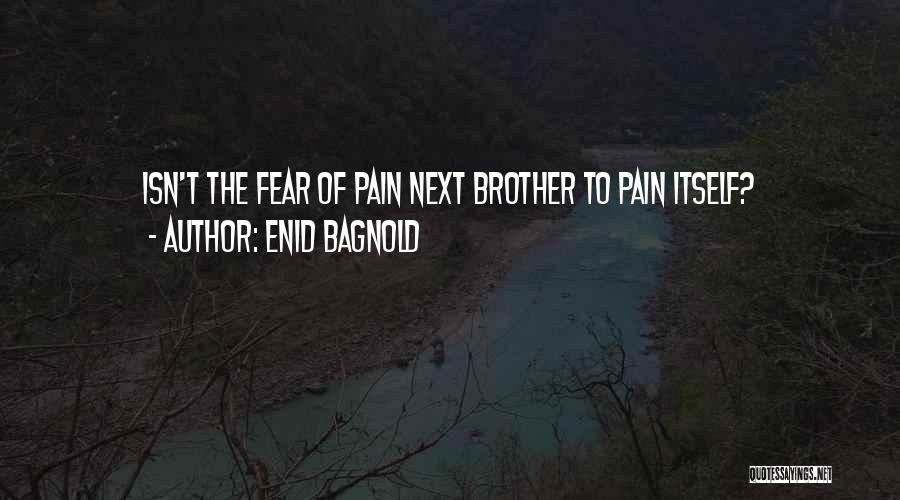 Enid Bagnold Quotes: Isn't The Fear Of Pain Next Brother To Pain Itself?