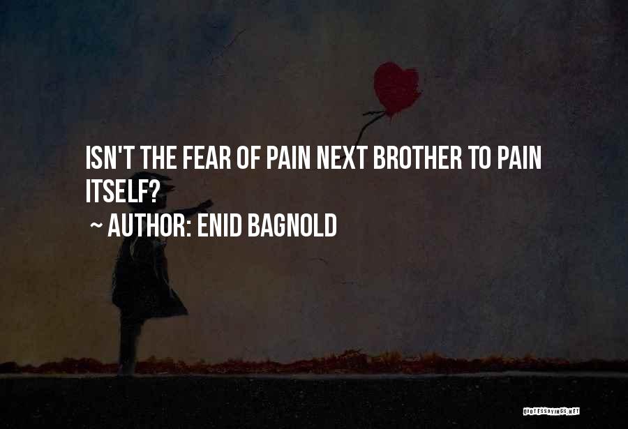 Enid Bagnold Quotes: Isn't The Fear Of Pain Next Brother To Pain Itself?