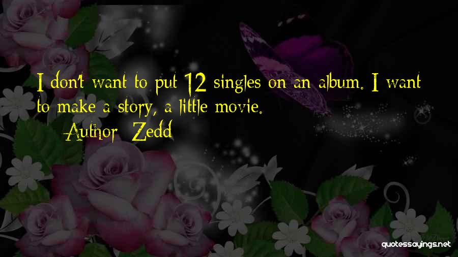 Zedd Quotes: I Don't Want To Put 12 Singles On An Album. I Want To Make A Story, A Little Movie.