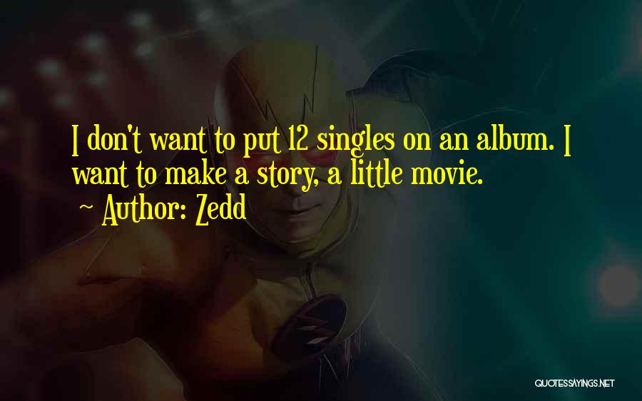 Zedd Quotes: I Don't Want To Put 12 Singles On An Album. I Want To Make A Story, A Little Movie.
