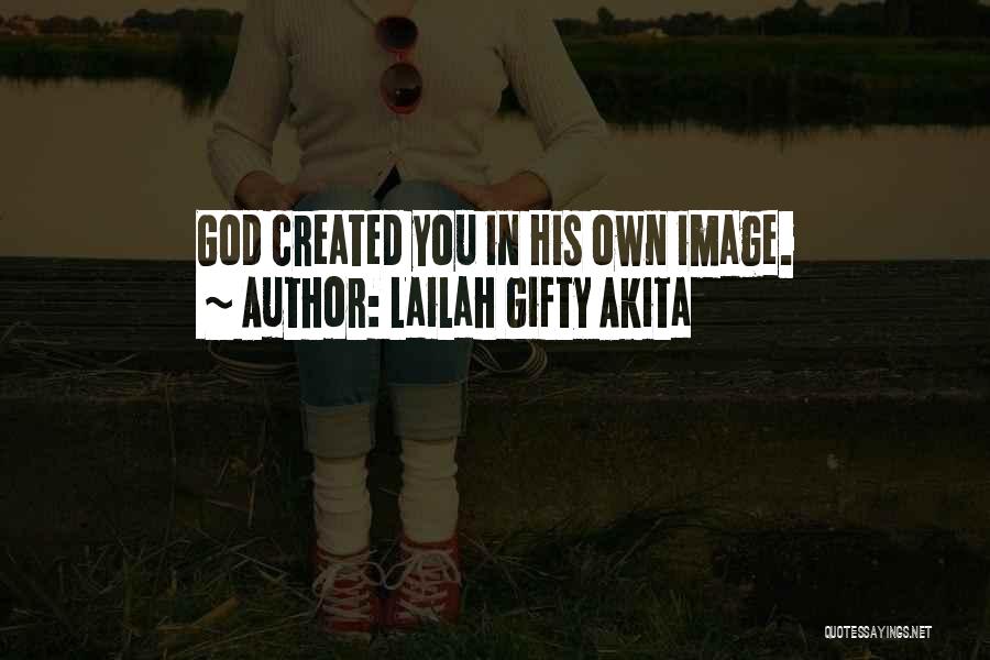 Lailah Gifty Akita Quotes: God Created You In His Own Image.