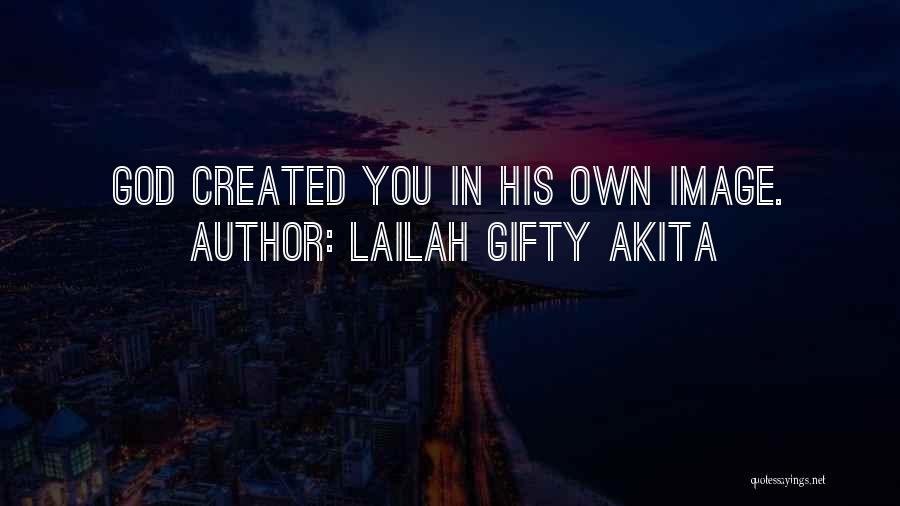 Lailah Gifty Akita Quotes: God Created You In His Own Image.