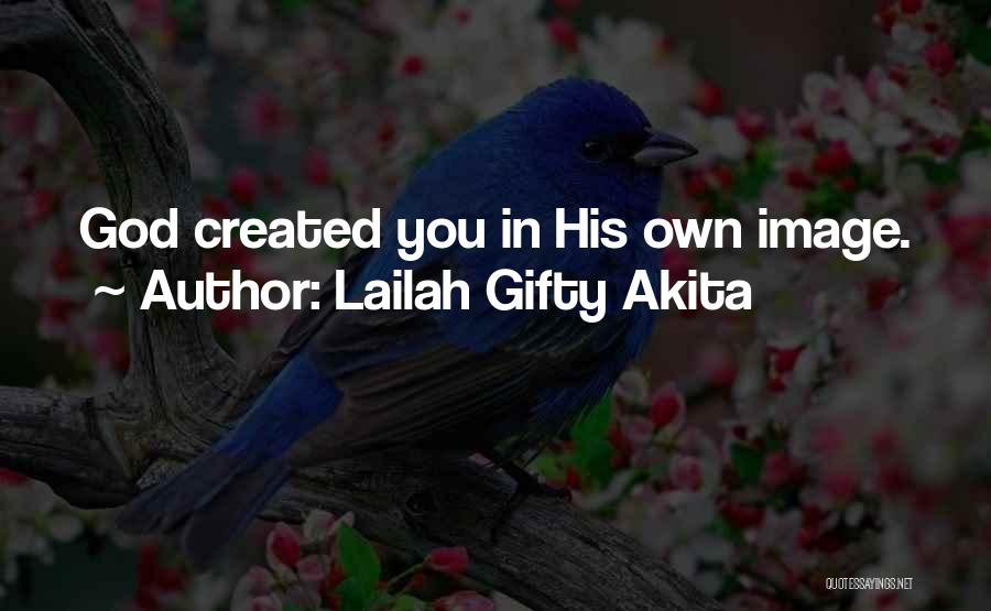 Lailah Gifty Akita Quotes: God Created You In His Own Image.